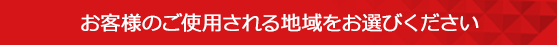 お客様のご使用される地域をお選びください 